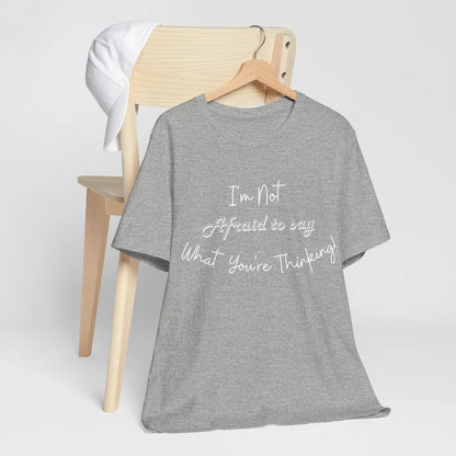 I'm not afraid to say what you're thinking, Gift t-Shirt, Birthday Gift t-shirt, Lounging T-Shirt