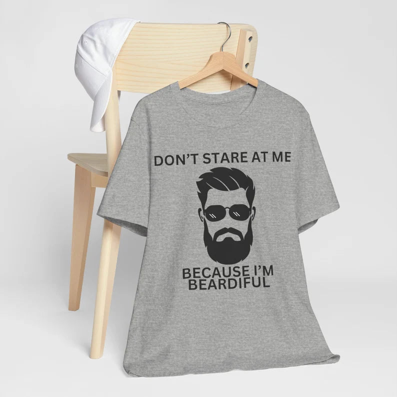 Don't Stare at Me Because I'm Beardiful, Funny Bearded Man T-Shirt, Man's Birthday Gift, Working Man's Gift, Father's Day Gift, Holiday Gift