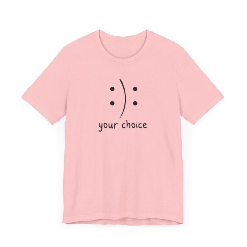 Your Choice T-Shirt, Positivity T-Shirt, Birthday Gift T-Shirt, Gift of Positivity, Mother's Day Gift, Father's Day Gift