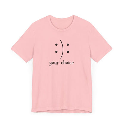 Your Choice T-Shirt, Positivity T-Shirt, Birthday Gift T-Shirt, Gift of Positivity, Mother's Day Gift, Father's Day Gift