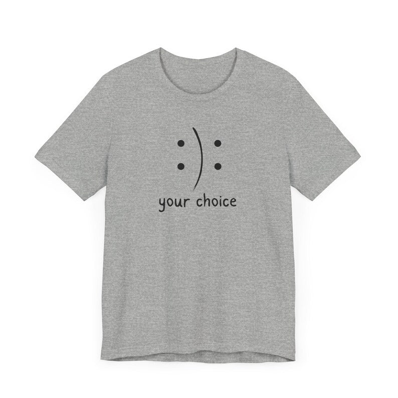 Your Choice T-Shirt, Positivity T-Shirt, Birthday Gift T-Shirt, Gift of Positivity, Mother's Day Gift, Father's Day Gift