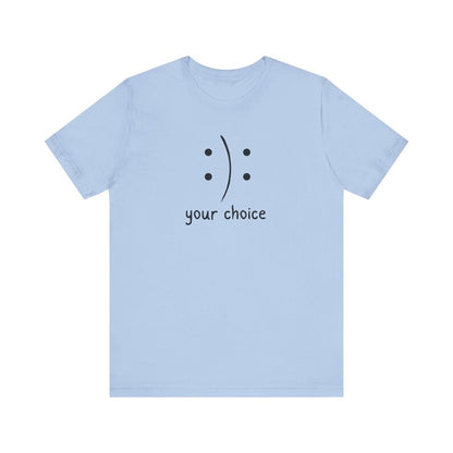 Your Choice T-Shirt, Positivity T-Shirt, Birthday Gift T-Shirt, Gift of Positivity, Mother's Day Gift, Father's Day Gift