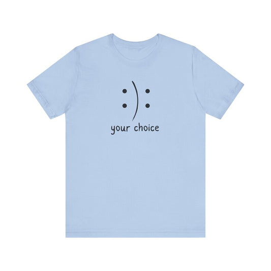 Your Choice T-Shirt, Positivity T-Shirt, Birthday Gift T-Shirt, Gift of Positivity, Mother's Day Gift, Father's Day Gift