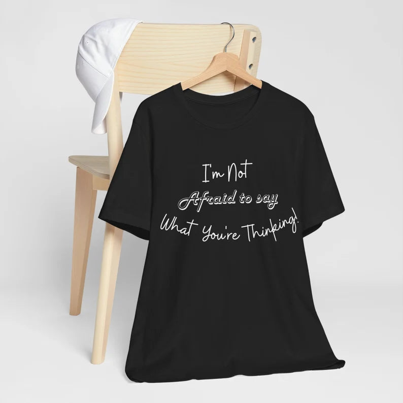 I'm not afraid to say what you're thinking, Gift t-Shirt, Birthday Gift t-shirt, Lounging T-Shirt