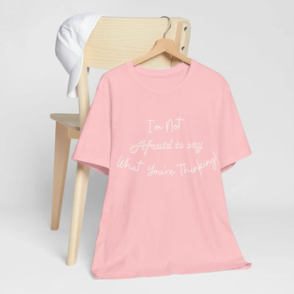 I'm not afraid to say what you're thinking, Gift t-Shirt, Birthday Gift t-shirt, Lounging T-Shirt