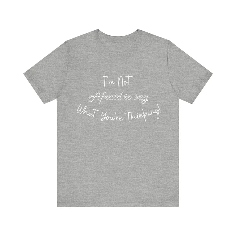 I'm not afraid to say what you're thinking, Gift t-Shirt, Birthday Gift t-shirt, Lounging T-Shirt