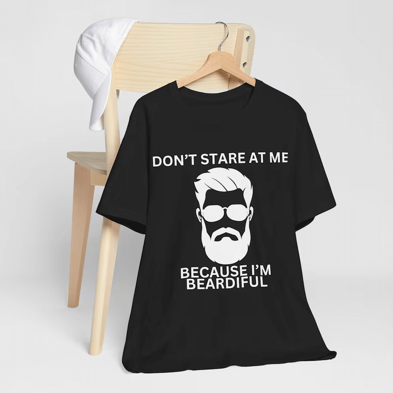 Don't Stare At Me Because I'm Beardiful, Funny Bearded Man T-shirt, Man's Birthday Gift, Working Man's Gift, Father's Day Gift, Holiday Gift