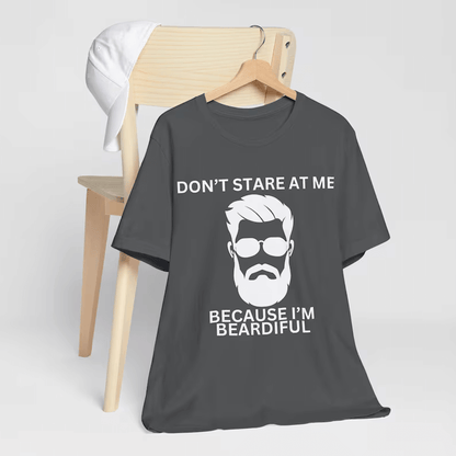 Don't Stare At Me Because I'm Beardiful, Funny Bearded Man T-shirt, Man's Birthday Gift, Working Man's Gift, Father's Day Gift, Holiday Gift