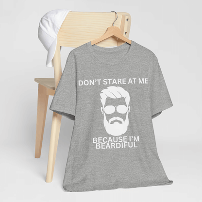 Don't Stare At Me Because I'm Beardiful, Funny Bearded Man T-shirt, Man's Birthday Gift, Working Man's Gift, Father's Day Gift, Holiday Gift