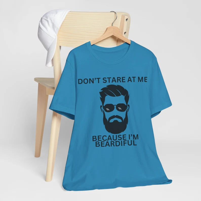 Don't Stare at Me Because I'm Beardiful, Funny Bearded Man T-Shirt, Man's Birthday Gift, Working Man's Gift, Father's Day Gift, Holiday Gift