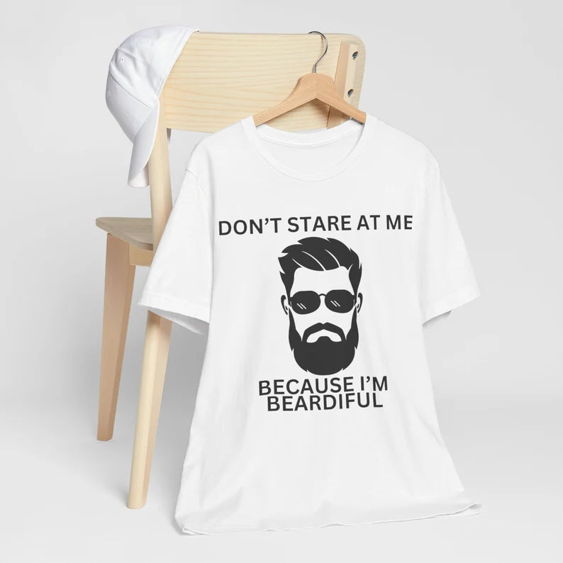 Don't Stare at Me Because I'm Beardiful, Funny Bearded Man T-Shirt, Man's Birthday Gift, Working Man's Gift, Father's Day Gift, Holiday Gift