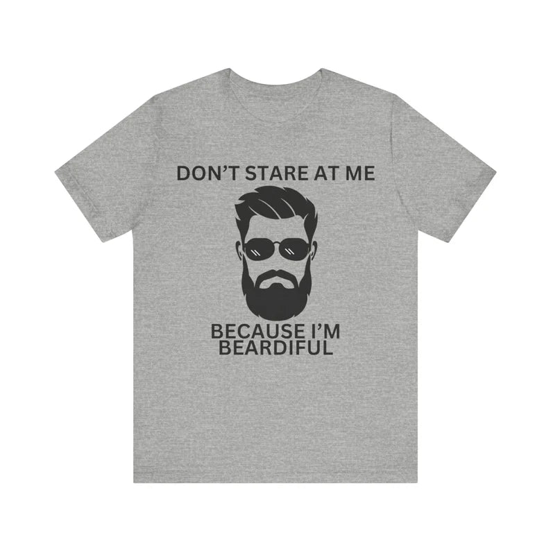 Don't Stare at Me Because I'm Beardiful, Funny Bearded Man T-Shirt, Man's Birthday Gift, Working Man's Gift, Father's Day Gift, Holiday Gift