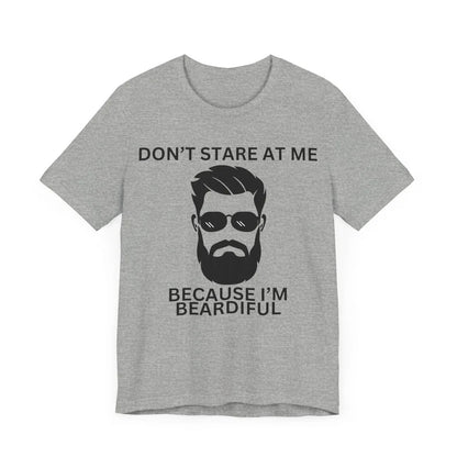 Don't Stare at Me Because I'm Beardiful, Funny Bearded Man T-Shirt, Man's Birthday Gift, Working Man's Gift, Father's Day Gift, Holiday Gift